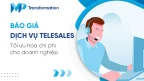 Báo giá dịch vụ Telesales - Tối ưu hóa chi phí cho doanh nghiệp