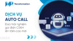 Dịch vụ Auto call - Đưa trải nghiệm gọi điện CSKH lên tầm cao mới
