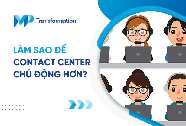 Làm sao để Contact Center chủ động hơn?