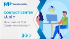 Contact Center là gì? Khác biệt với Call Center như thế nào?