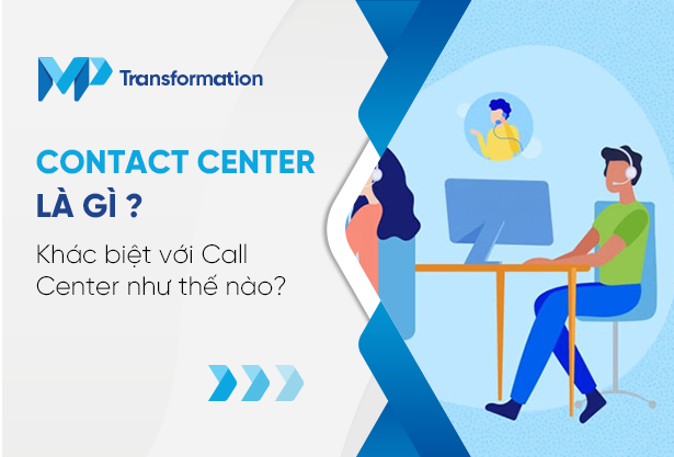 Contact Center là gì? Khác biệt với Call Center như thế nào?