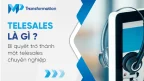 Telesales là gì? Bí quyết trở thành một telesales chuyên nghiệp