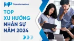 Xu Hướng Nhân Sự Năm 2024: Chuyển Đổi, Trí Tuệ Nhân Tạo và Quản Lý Tài Năng