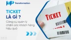 Ticket là gì Công cụ quản lý chăm sóc khách hàng hiệu quả