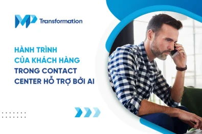 Hành trình của khách hàng trong Contact Center hỗ trợ bởi AI 