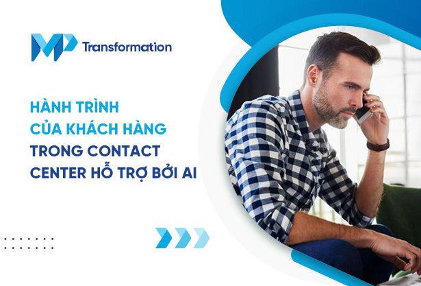 Hành trình của khách hàng trong Contact Center hỗ trợ bởi AI 