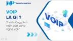 VoIP là gì? 2 xu hướng phát triển của công nghệ VoIP