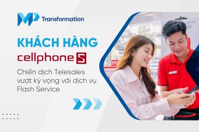 Khách hàng CellphoneS: Chiến dịch telesales vượt kỳ vọng với dịch vụ Flash Service 