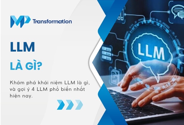 LLM là gì? Top 4 mô hình ngôn ngữ lớn phổ biến nhất