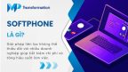 Softphone là gì? Lợi ích và tính năng nổi bật