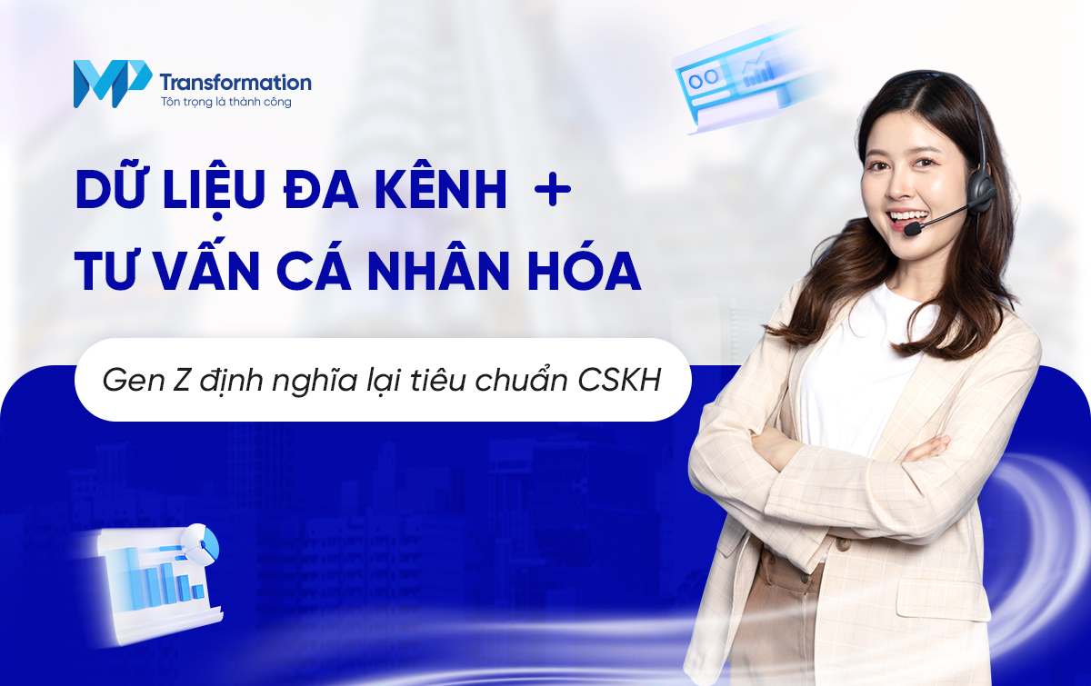 Tái cấu trúc chăm sóc khách hàng theo nhu cầu Gen Z