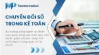 Lợi ích nổi bật khi áp dụng chuyển đổi số trong kế toán