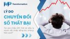 9 Lý do chuyển đổi số thường thất bại và cách khắc phục