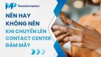 Những điều nên và không nên khi chuyển lên Contact Center đám mây