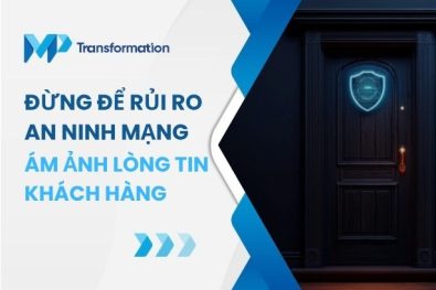 Đừng để rủi ro an ninh mạng ám ảnh lòng tin của khách hàng