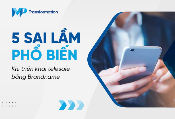 5 sai lầm phổ biến khi triển khai telesale bằng Brandname