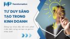 5 cách rèn luyện tư duy sáng tạo trong kinh doanh hiện đại
