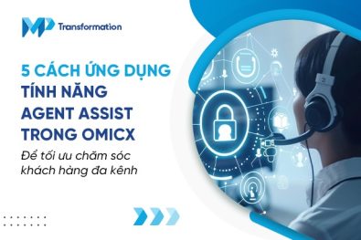 5 cách ứng dụng tính năng Agent Assist trong OmiCX