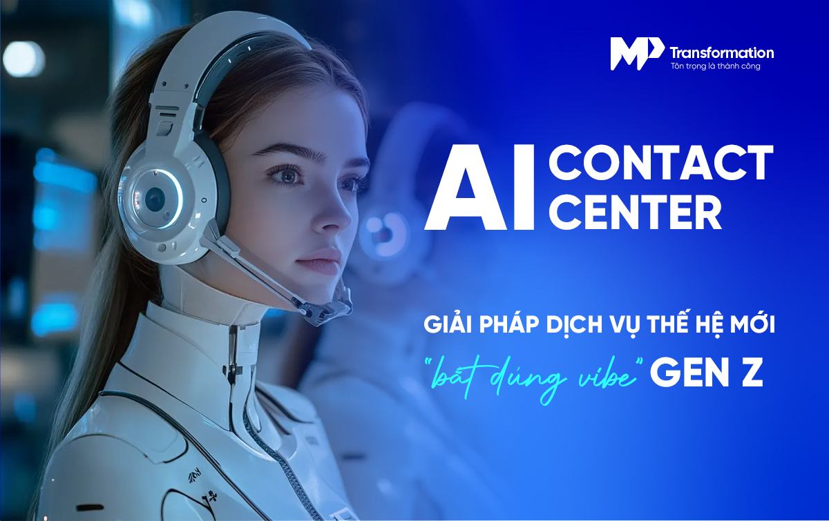 AI Contact Center – Giải pháp "nói đúng ngôn ngữ" Gen Z