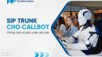 SIP Trunk cho callbot: chống chết số giữa chiến dịch dài