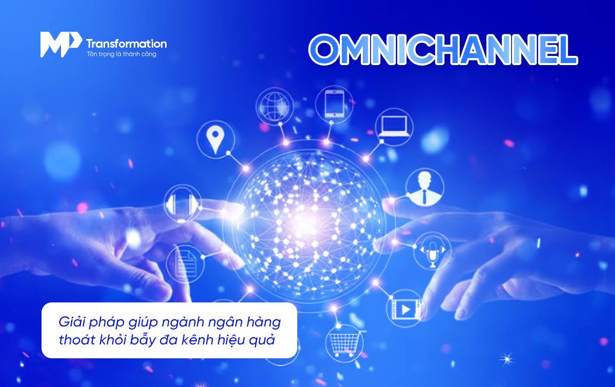 Động lực chuyển đổi: Vì sao ngân hàng buộc phải thoát khỏi bẫy đa kênh?