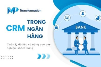 CRM trong ngân hàng: Chìa khóa thấu hiểu khách hàng