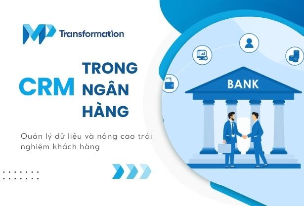 CRM trong ngân hàng: Chìa khóa thấu hiểu khách hàng