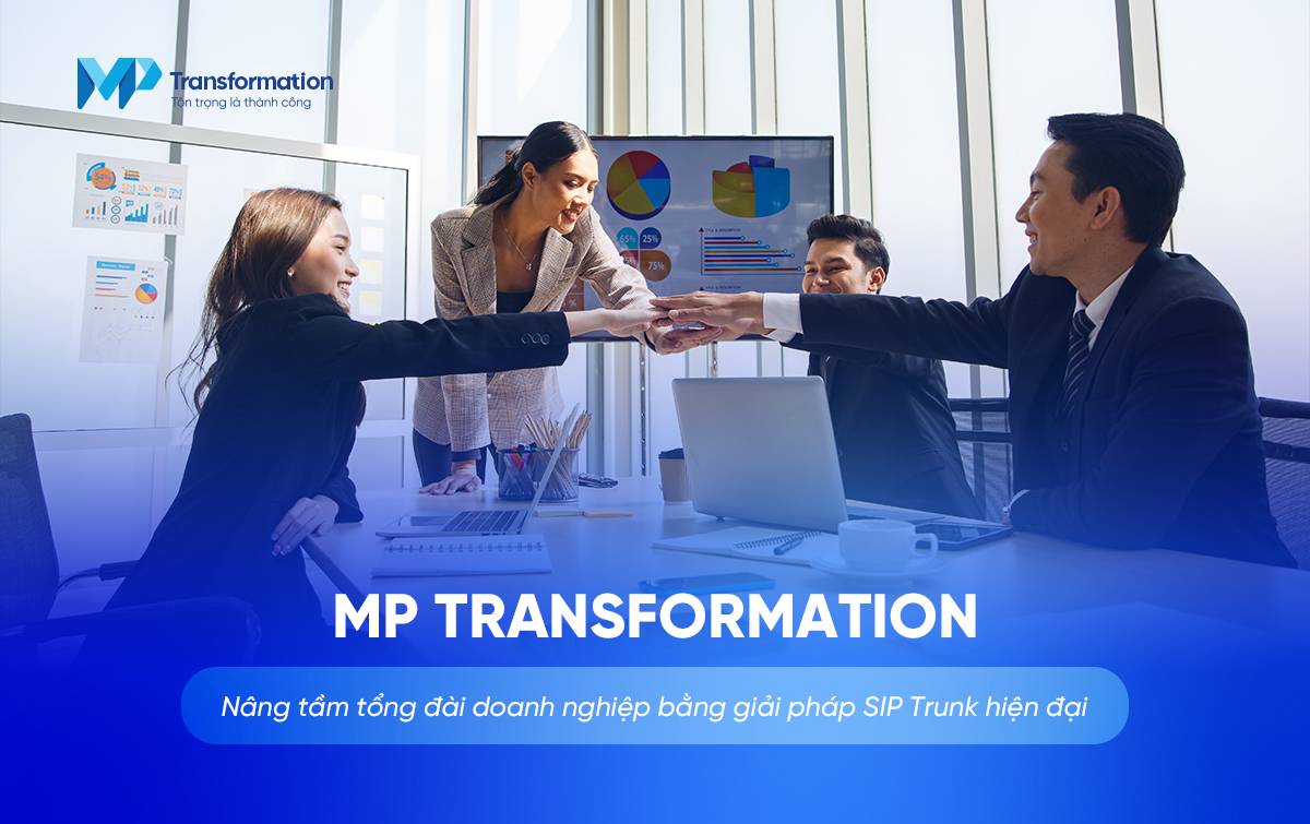 MP Transformation – Nâng tầm tổng đài doanh nghiệp bằng giải pháp SIP Trunk hiện đại