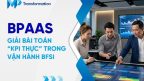 BpaaS - Giải bài toán “KPI thực” trong vận hành BFSI