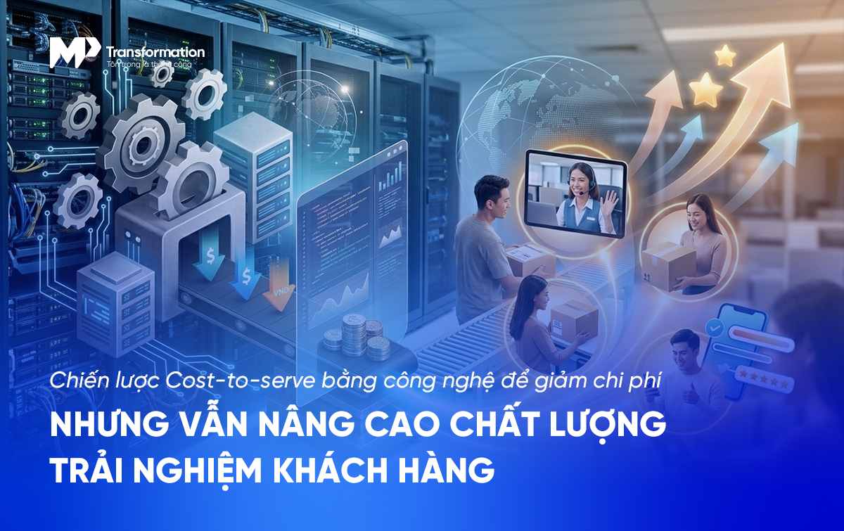 Chiến lược tối ưu Cost-to-serve bằng công nghệ để duy trì chất lượng phục vụ quy mô lớn
