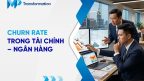 Churn Rate trong tài chính - ngân hàng