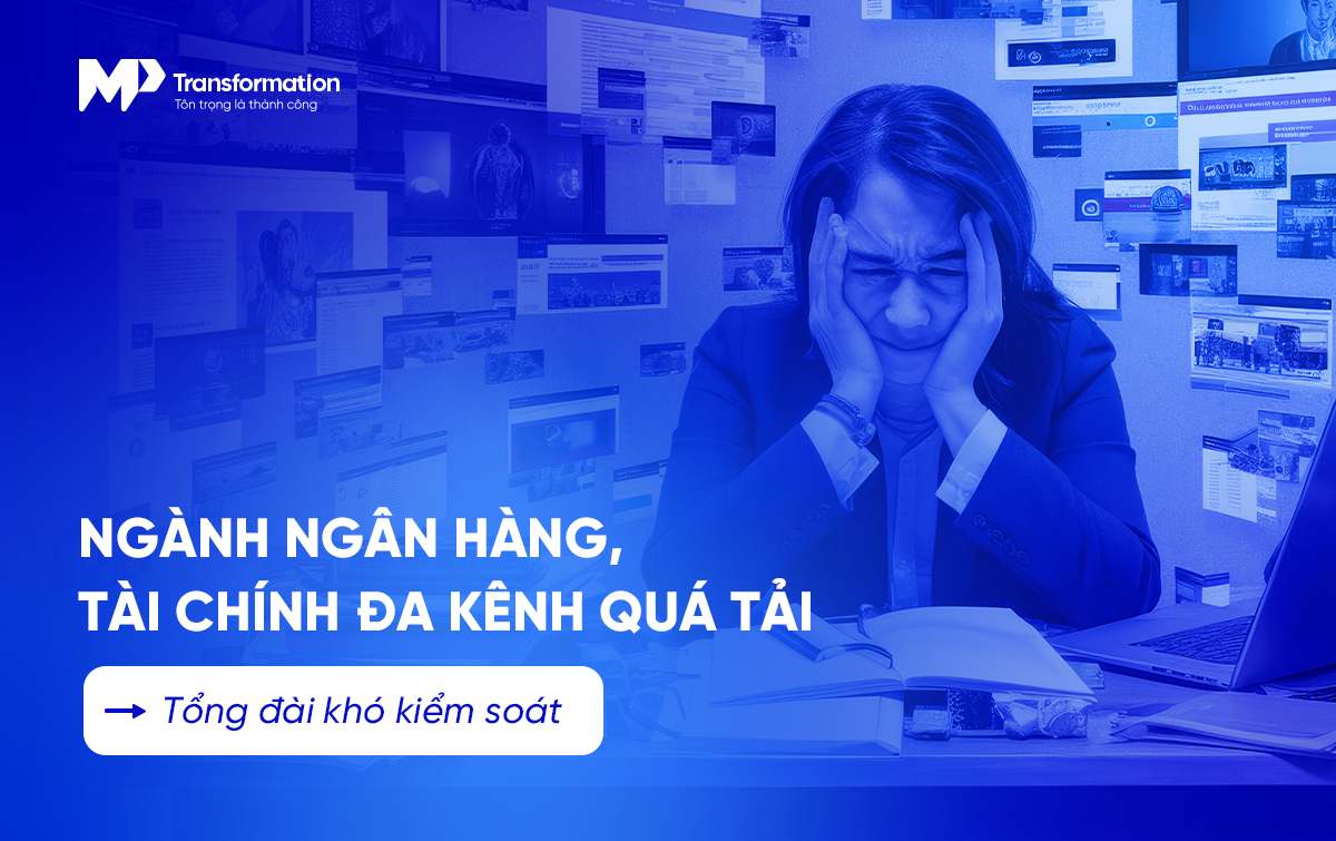 Áp lực vận hành CSKH trong ngân hàng và tài chính trước khối lượng giao dịch đa kênh ngày càng lớn