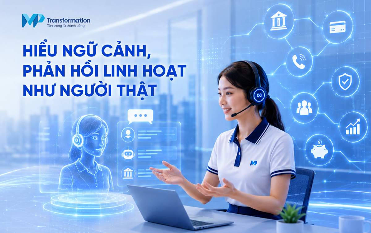 Tương tác không còn theo kịch bản cứng: AI hiểu ngữ cảnh và phản hồi linh hoạt