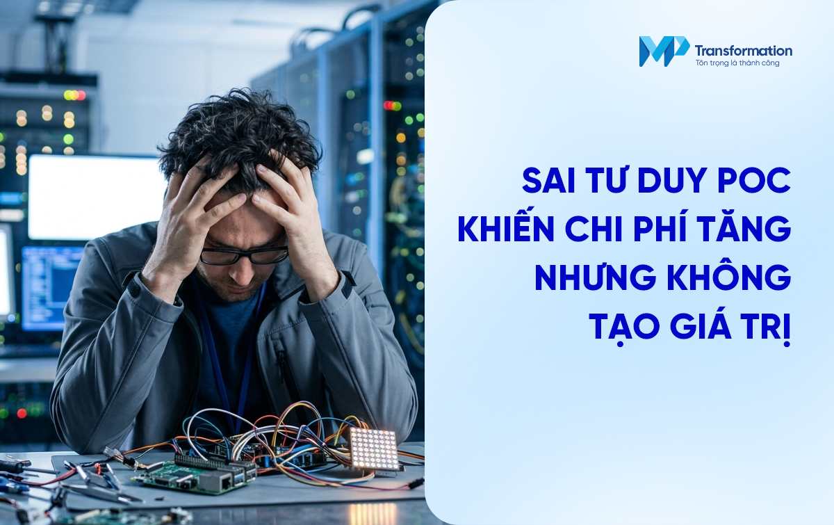 Tư duy sai lầm khi triển khai POC khiến ngân sách bị “đốt” vô íchc