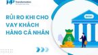 Những rủi ro khi cho vay khách hàng cá nhân