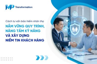 Cách tư vấn bảo hiểm nhân thọ hữu ích, tăng tỷ lệ chốt đơn