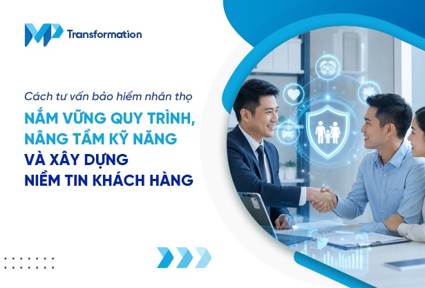 Cách tư vấn bảo hiểm nhân thọ hữu ích, tăng tỷ lệ chốt đơn