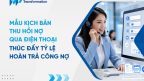 Kịch bản thu hồi nợ qua điện thoại hiệu quả