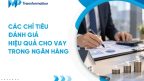 Các chỉ tiêu đánh giá hiệu quả cho vay trong ngân hàng