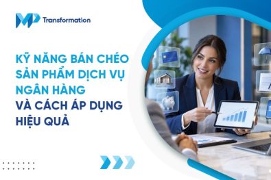 7+ Kỹ năng bán chéo sản phẩm dịch vụ ngân hàng cần tra