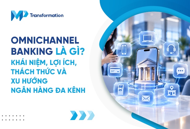 Omnichannel Banking là gì? Khái niệm, lợi ích & xu hướng