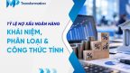 Tỷ lệ nợ xấu là gì? Cách tính & mức độ an toàn